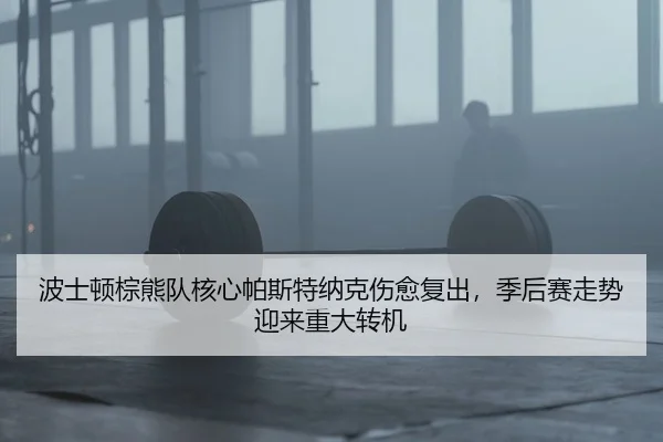 bo-shi-dun-zong-xiong-dui-he-xin-pa-si-te-na-ke-shang-yu-fu-chu-ji-hou-sai-zou-shi-ying-lai-zhong-da-zhuan-ji-2-105.jpg
